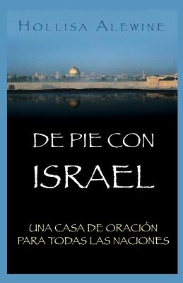 De Pie Con Israel: Una Casa de Oraci?n Para Todas las Naciones - Perez-Rosas, Mariela (Translated by), and Alewine, Hollisa, PhD