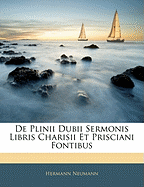 de Plinii Dubii Sermonis Libris Charisii Et Prisciani Fontibus...