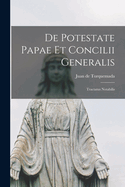 de Potestate Papae Et Concilii Generalis: Tractatus Notabilis