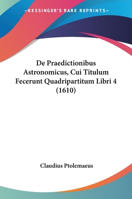 De Praedictionibus Astronomicus, Cui Titulum Fecerunt Quadripartitum Libri 4 (1610) - Ptolemaeus, Claudius