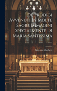 de Prodigi Avvenuti in Molte Sagre Immagini Specialmente Di Maria Santissima .....