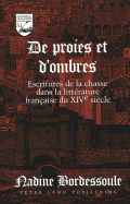 de Proies Et d'Ombres: Escritures de la Chasse Dans La Litt?rature Fran?aise Du Xive Si?cle