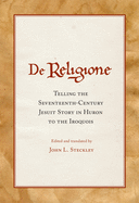 de Religione: Telling the Seventeenth-Century Jesuit Story in Huron to the Iroquois