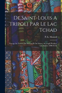 De Saint-louis A Tripoli Par Le Lac Tchad: Voyage Au Travers Du Soudan Et Du Sahara Accompli Pendant Les Annes 1890-91-92