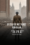 De stad die niet kapot kon gaan "Ieper"