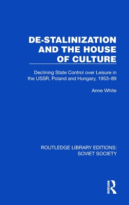 De-Stalinization and the House of Culture: Declining State Control over Leisure in the USSR, Poland and Hungary, 1953-1989 - White, Anne