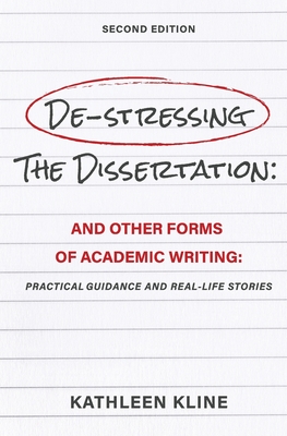 De-Stressing the Dissertation and Other Forms of Academic Writing: Practical Guidance and Real-Life Stories - Kline, Kathleen