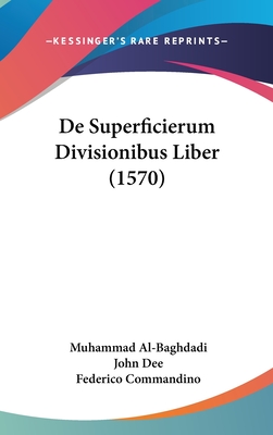 de Superficierum Divisionibus Liber (1570) - Al-Baghdadi, Muhammad, and Dee, John, Dr., and Commandino, Federico