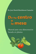 De tu centro a la mesa: Manual para una alimentaci?n basada en plantas