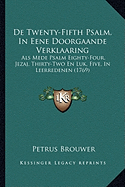 De Twenty-Fifth Psalm, In Eene Doorgaande Verklaaring: Als Mede Psalm Eighty-Four, Jezaj, Thirty-Two En Luk, Five, In Leerredenen (1769) - Brouwer, Petrus