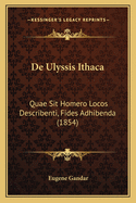 De Ulyssis Ithaca: Quae Sit Homero Locos Describenti, Fides Adhibenda (1854)