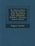 de Ulyssis Ithaca: Quae Sit Homero Locos Describenti Fides Adhibenda. [Thesis.].