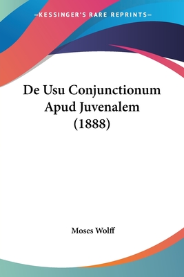 De Usu Conjunctionum Apud Juvenalem (1888) - Wolff, Moses