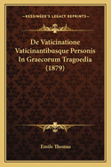 de Vaticinatione Vaticinantibusque Personis in Graecorum Tragoedia (1879)