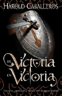 de Victoria en Victoria: Conceptos, Experiencias y Tecnicas Sobre La Guerra Espiritual - Caballeros, Harold, and Annacondia, Carlos (Introduction by)