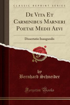 de Vita Et Carminibus Marneri Poetae Medii Aevi: Dissertatio Inauguralis (Classic Reprint) - Schneider, Bernhard