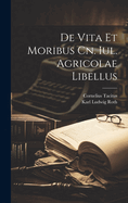 De Vita Et Moribus Cn. Iul. Agricolae Libellus