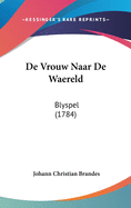 de Vrouw Naar de Waereld: Blyspel (1784)