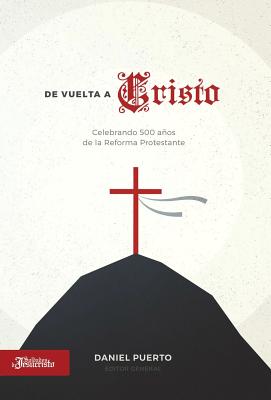 de Vuelta a Cristo: Celebrando 500 Anos de la Reforma Protestante - de Jesucristo, Soldados (Creator), and Puerto, Daniel (Editor)