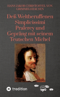 De? Weltberuffenen Simplicissimi Pralerey und Gepr?ng mit seinem Teutschen Michel - Schwochert, Christian (Editor), and Hans Von Grimmelshausen