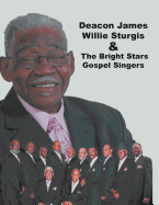 Deacon James Willie Sturgis & the Bright Stars Gospel Singers: & the Bright Stars Gospel Singers