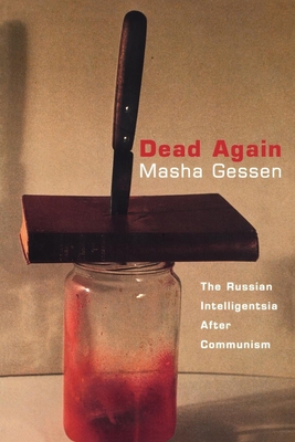 Dead Again: The Russian Intelligentsia After Communism - Gessen, Masha