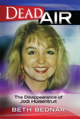 Dead Air: The Disappearance of Jodi Huisentruit - Bednar, Beth
