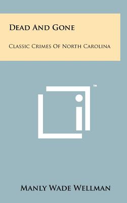 Dead And Gone: Classic Crimes Of North Carolina - Wellman, Manly Wade