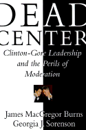Dead Center: Clinton-Gore Leadership and the Perils of Moderation