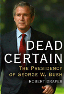 Dead Certain: The Presidency of George W. Bush