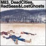 Dead Cities, Red Seas & Lost Ghosts