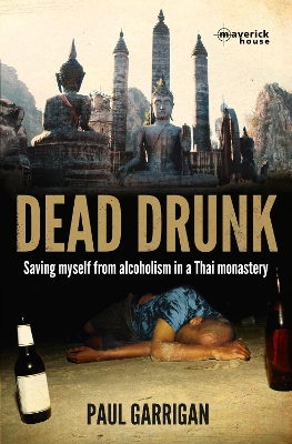 Dead Drunk: Saving Myself from Alcoholism in a Thai Monastery - Garrigan, Paul