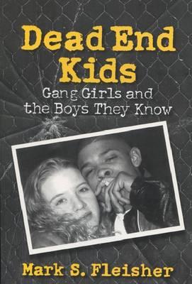 Dead End Kids: Gang Girls and the Boys They Know - Fleisher, Mark S