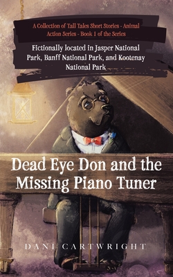 Dead Eye Don and the Missing Piano Tuner: Dani Cartwright's Collection of Tall Tales Short Stories - Cartwright, Dani