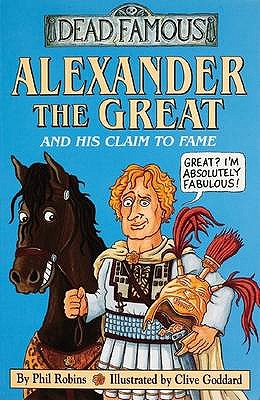 Dead Famous: Alexander the Great and His Claim to Fame - Robins, Phil