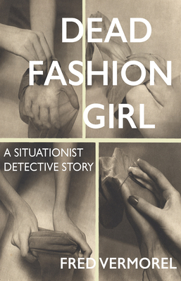 Dead Fashion Girl: A Situationist Detective Story - Vermorel, Fred