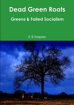 Dead Green Roots Greens & Failed Socialism - Napier, K B