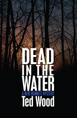 Dead in the Water: A Reid Bennett Mystery - Wood, Ted