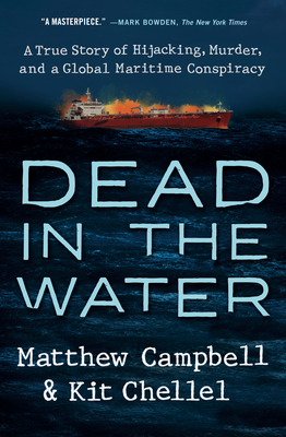 Dead in the Water: A True Story of Hijacking, Murder, and a Global Maritime Conspiracy - Campbell, Matthew, and Chellel, Kit