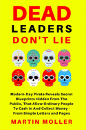 Dead Leaders Don't Lie: Modern-Day Pirates Reveal Secret Blueprints Hidden From The Public That Allow Ordinary People To Cash In And Collect Money - From Simple Letters and Pages