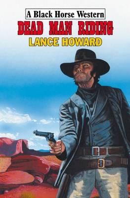 Dead Man Riding - Howard, Lance