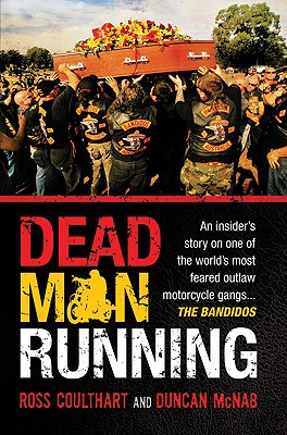 Dead Man Running: An Insider's Story on One of the World's Most Feared Outlaw Motorcycle Gangs ... the Bandidos - Coulthart, Ross, and McNab, Duncan