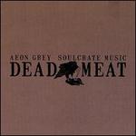 Dead Meat - Aeon Grey/Soulcrate Music