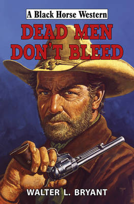 Dead Men Don't Bleed - Bryant, Walter L.