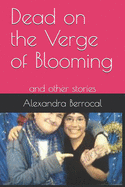 Dead on the Verge of Blooming: and other stories