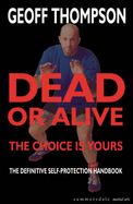 Dead Or Alive: The Choice Is Yours: The Definitive Self-Protection Handbook