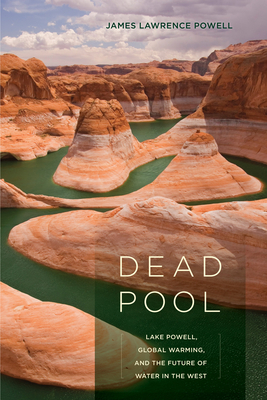 Dead Pool: Lake Powell, Global Warming, and the Future of Water in the West - Powell, James Lawrence