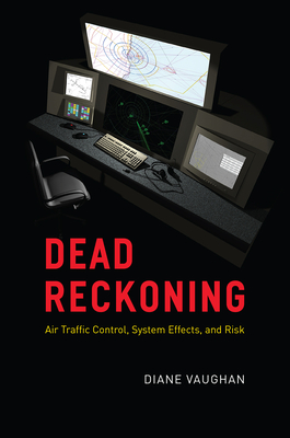 Dead Reckoning: Air Traffic Control, System Effects, and Risk - Vaughan, Diane