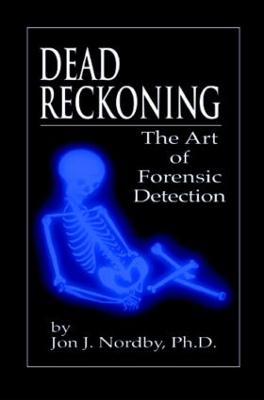 Dead Reckoning: The Art of Forensic Detection - Nordby Ph D, Jon J