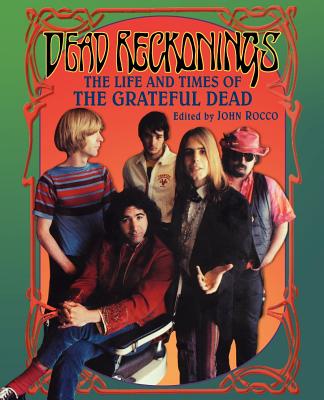 Dead Reckonings: The Life and Times of the Grateful Dead - Rocco, John (Editor), and Rocco, Brian (Editor)